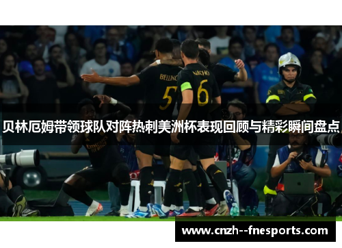 贝林厄姆带领球队对阵热刺美洲杯表现回顾与精彩瞬间盘点 贝林厄姆带领球队对阵热刺美洲杯表现回顾与精彩瞬间盘点