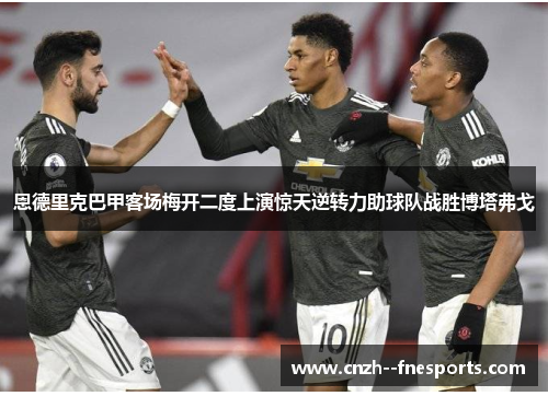 恩德里克巴甲客场梅开二度上演惊天逆转力助球队战胜博塔弗戈 恩德里克巴甲客场梅开二度上演惊天逆转力助球队战胜博塔弗戈